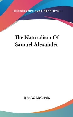 The Naturalism Of Samuel Alexander by McCarthy, John W.