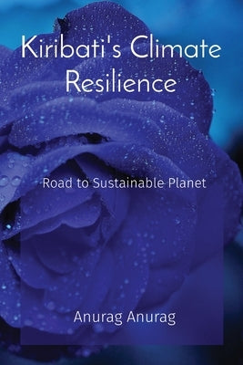 Kiribati's Climate Resilience: Road to Sustainable Planet by Anurag