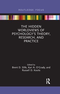 The Hidden Worldviews of Psychology's Theory, Research, and Practice by Slife, Brent D.