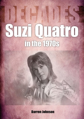 Suzi Quatro in the 1970s: Decades by Johnson, Darren