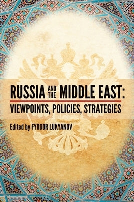 Russia and the Middle East: Viewpoints, Policies, Strategies by Lukyanov, Fyodor Aleksandrovich