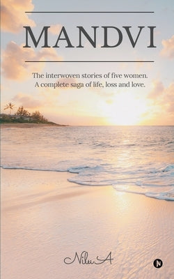 Mandvi: The interwoven stories of five women. A complete saga of life, loss and love. by Nilu a