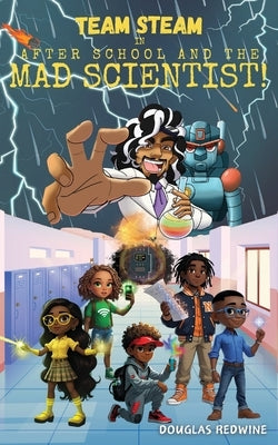 TEAM STEAM in After School and the Mad Scientist: A Middle School Sci-Fi Mystery Adventure by Redwine, Douglas