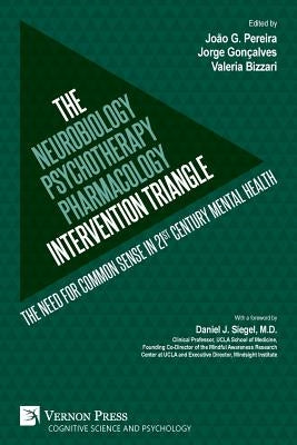 The Neurobiology-Psychotherapy-Pharmacology Intervention Triangle: The need for common sense in 21st century mental health by Pereira, João G.