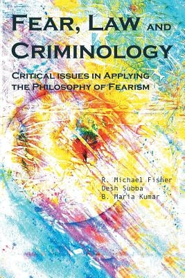 Fear, Law and Criminology: Critical Issues in Applying the Philosophy of Fearism by Subba, Desh