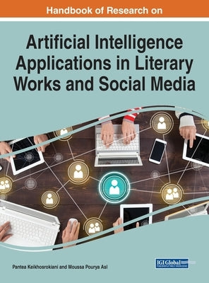 Handbook of Research on Artificial Intelligence Applications in Literary Works and Social Media by Keikhosrokiani, Pantea