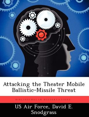 Attacking the Theater Mobile Ballistic-Missile Threat by Snodgrass, David E.