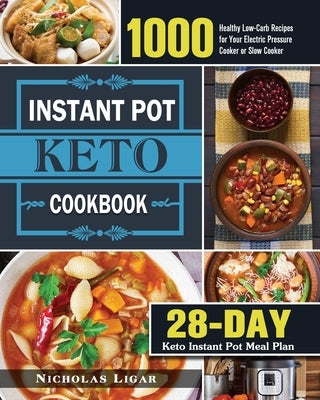 Keto Instant Pot Cookbook: 1000 Healthy Low-Carb Recipes for Your Electric Pressure Cooker or Slow Cooker (28-Day Keto Instant Pot Meal Plan) by Ligar, Nicholas M.