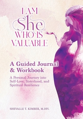 I Am She Who Is Valuable A Guided Journal and Workbook by Kimber, Shavelle
