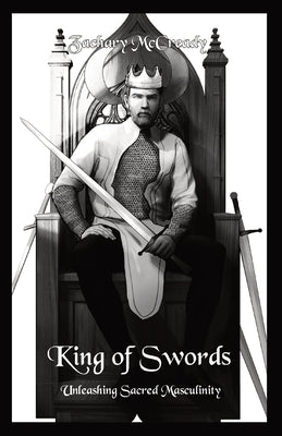 King of Swords: Unleashing Sacred Masculinity by McCready, Zachary A.