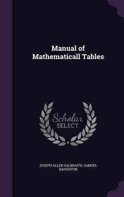Manual of Mathematicall Tables by Galbraith, Joseph Allen