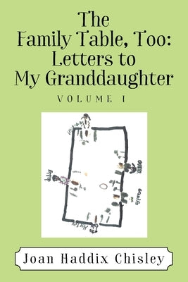 The Family Table, Too: Letters to My Granddaughter: Volume I by Chisley, Joan Haddix