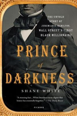 Prince of Darkness: The Untold Story of Jeremiah G. Hamilton, Wall Street's First Black Millionaire by White, Shane