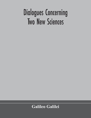 Dialogues concerning two new sciences by Galilei, Galileo