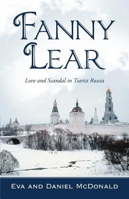 Fanny Lear: Love and Scandal in Tsarist Russia by McDonald, Eva And Daniel