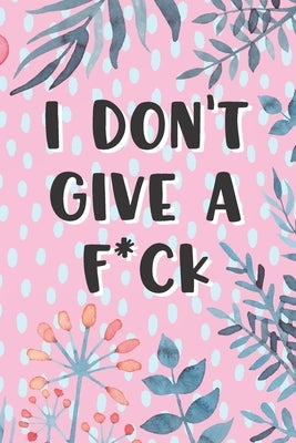 I Don't Give A Fck Pink Floral Flowers for Adult Womans Gift by Gifts, Floral Journals