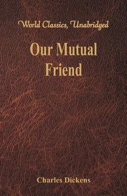 Our Mutual Friend (World Classics, Unabridged) by Dickens, Charles