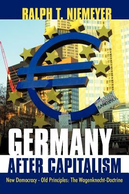 Germany after Capitalism: New Democracy - Old Principles: The Wagenknecht-Doctrine by Niemeyer, Ralph T.