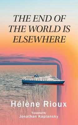 The End of the World Is Elsewhere: Volume 56 by Rioux, Hélène