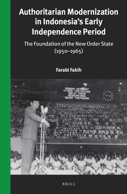 Authoritarian Modernization in Indonesia's Early Independence Period by Fakih, Farabi