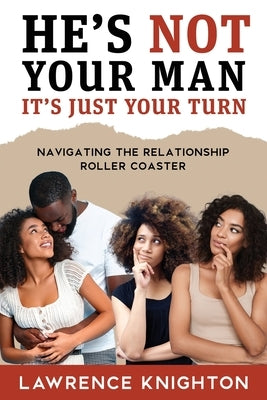 He's Not Your Man, It's Just Your Turn: Recognizing the Signs of Temporary Relationships and Embracing Self-Worth by Knighton, Lawrence