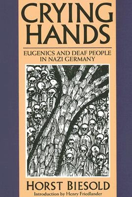 Crying Hands: Eugenics and Deaf People in Nazi Germany by Biesold, Horst