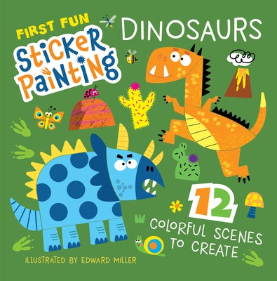 First Fun Sticker Painting: Dinosaurs: 12 Colorful Scenes to Create by Miller, Edward