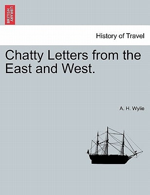 Chatty Letters from the East and West. by Wylie, A. H.
