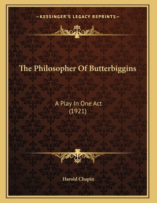 The Philosopher Of Butterbiggins: A Play In One Act (1921) by Chapin, Harold