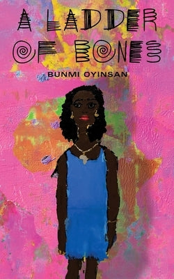 A Ladder of Bones by Oyinsan, Bunmi