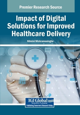 Impact of Digital Solutions for Improved Healthcare Delivery by Wickramasinghe, Nilmini