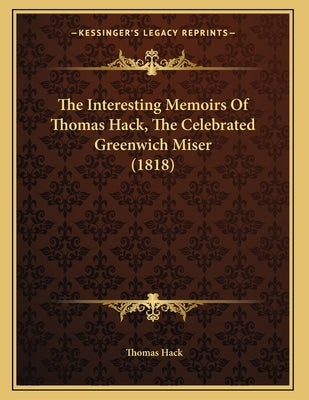 The Interesting Memoirs Of Thomas Hack, The Celebrated Greenwich Miser (1818) by Hack, Thomas