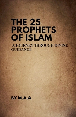 The 25 Prophets of Islam: A Journey Through Divine Guidance by Maa