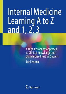 Internal Medicine Learning A to Z and 1, 2, 3: A High Reliability Approach to Clinical Knowledge and Standardized Testing Success by Lezama, Joe