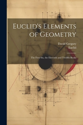 Euclid's Elements of Geometry: The First Six, the Eleventh and Twelfth Books by Euclid