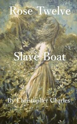 Rose Twelve: Slave Boat by Charles, Christopher