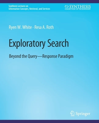 Exploratory Search: Beyond the Query-Response Paradigm by White, Ryen