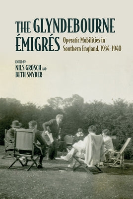 The Glyndebourne Émigrés: Operatic Mobilities in Southern England, 1934-1940 by Grosch, Nils