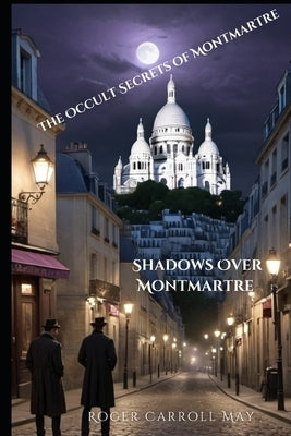 Shadows Over Montmartre by Carroll-May, Roger