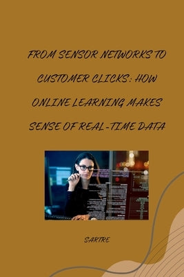 From Sensor Networks to Customer Clicks: How Online Learning Makes Sense of Real-Time Data by Sartre