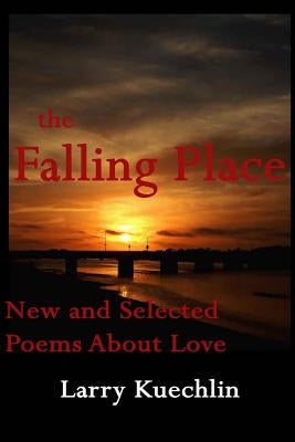 The Falling Place: New and Selected Poems About Love by Kuechlin, Larry