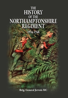 The History of the Northamptonshire Regiment 1934-1948 by Brig General Jervois MC