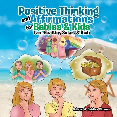 Positive Thinking and Affirmations for Babies & Kids: I am Healthy, Smart & Rich by Gaitree and Shivitra Bickram