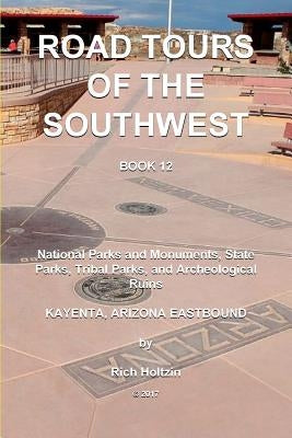 Road Tours Of The Southwest, Book 12: ational Parks & Monuments, State Parks, Tribal Park & Archeological Ruins by Holtzin, Rich