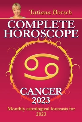 Complete Horoscope Cancer 2023: Monthly astrological forecasts for 2023 by Borsch, Tatiana
