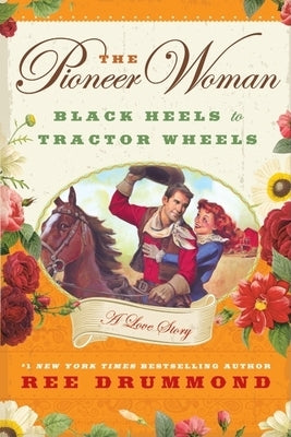 The Pioneer Woman: Black Heels to Tractor Wheels: A Love Story by Drummond, Ree