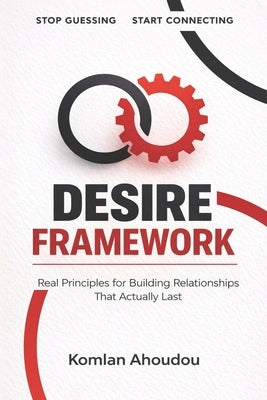 Desire Framework: Real Principles for Building Relationships That Actually Lasts by Ahoudou, Komlan