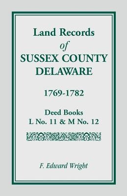 Land Records of Sussex County, Delaware, 1769-1782 by Wright, F. Edward