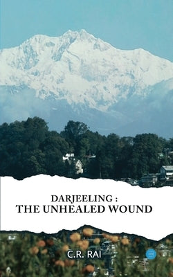 Darjeeling: The Unhealed Wound by Rai, C. R.