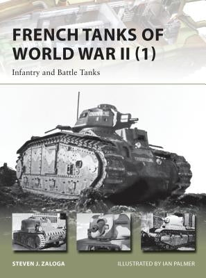 French Tanks of World War II (1): Infantry and Battle Tanks by Zaloga, Steven J.